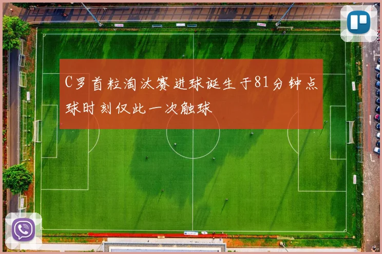 C罗首粒淘汰赛进球诞生于81分钟点球时刻仅此一次触球