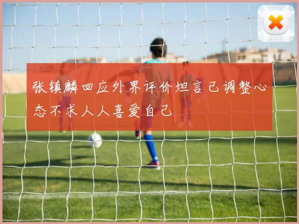 张镇麟回应外界评价坦言已调整心态不求人人喜爱自己
