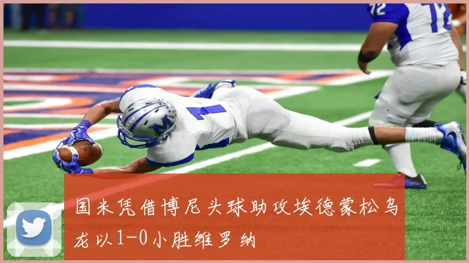 国米凭借博尼头球助攻埃德蒙松乌龙以1-0小胜维罗纳